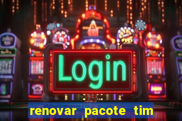 renovar pacote tim beta antes do prazo
